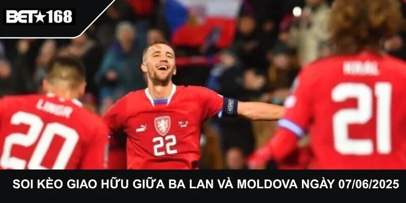 Soi Kèo Giao Hữu Giữa Ba Lan Và Moldova Ngày 07/06/2025
